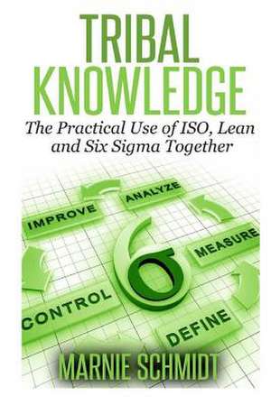 Tribal Knowledge - The Practical Use of ISO, Lean and Six SIGMA Together de Marnie Schmidt