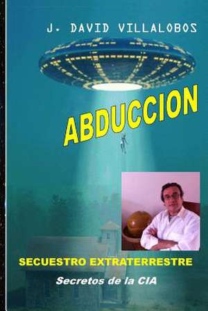 Abduccion - Secuestro Extraterrestre de MR J. David Villalobos