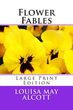 Flower Fables - Large Print Edition de Louisa May Alcott