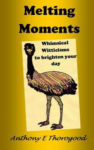 Melting Moments Whimsical Witticisms to Brighten Your Day de Anthony E. Thorogood