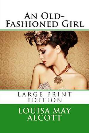 An Old-Fashioned Girl - Large Print Edition de Louisa May Alcott