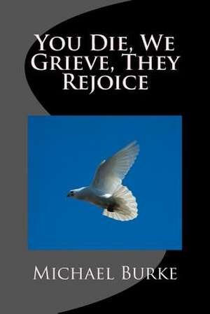 You Die, We Grieve, They Rejoice de Michael Burke