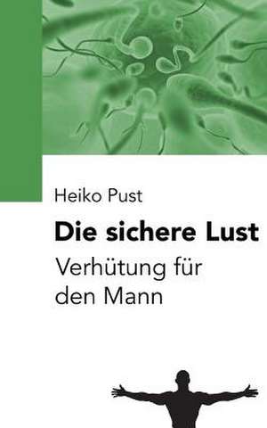 Die Sichere Lust de Heiko Pust