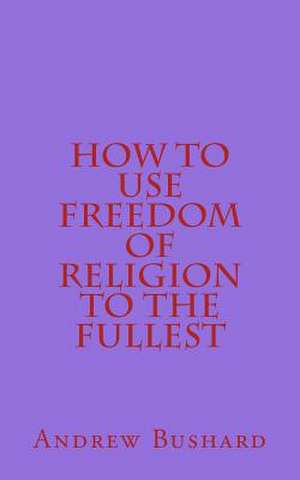 How to Use Freedom of Religion to the Fullest de Andrew Bushard