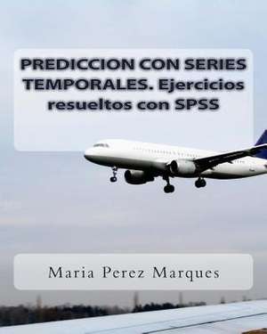 Prediccion Con Series Temporales. Ejercicios Resueltos Con SPSS de Maria Perez Marques