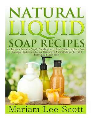 Natural Liquid Soap Recipes de Mariam Lee Scott