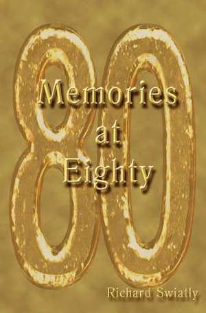 Memories at Eighty de Richard Raymond Swiatly