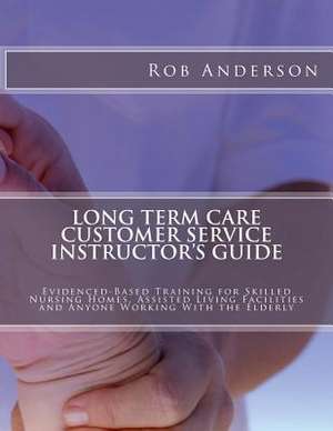 Long Term Care Customer Service Instructor's Guide de Rob Anderson