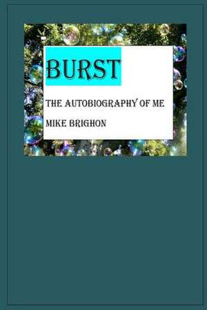 Burst the Auto-Biography Mike Brighon de MR Mike Aaron Brighon