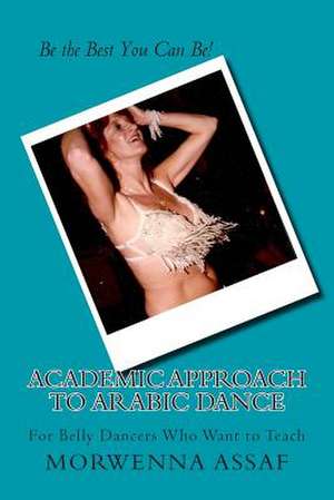 Academic Approach to Arabic Dance de Morwenna Assaf