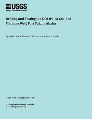 Drilling and Testing the Doi041a Coalbed Methane Well, Fort Yukon, Alaska de U. S. Department of the Interior