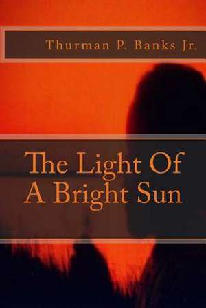 The Light of a Bright Sun de Thurman P. Banks Jr