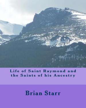 Life of Saint Raymond and the Saints of His Ancestry de Starr, MR Brian Daniel