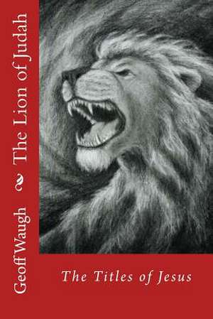 The Lion of Judah (1) the Titles of Jesus de Dr Geoff Waugh