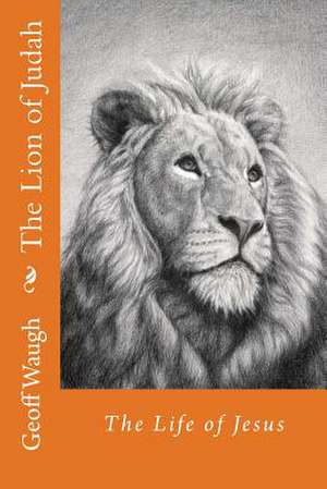 The Lion of Judah (3) the Life of Jesus de Dr Geoff Waugh