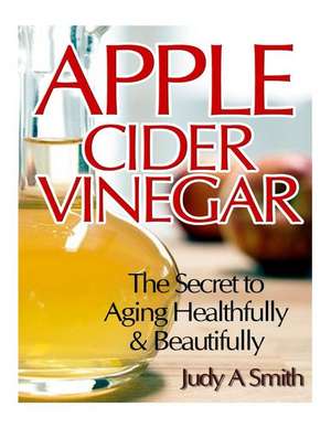 Apple Cider Vinegar de Judy A. Smith