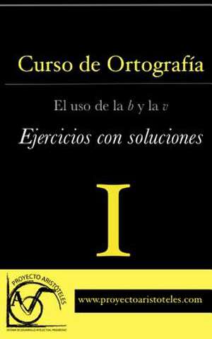 Curso de Ortografia I - El USO de La B y La V - Ejercicios Con Soluciones de Proyecto Aristoteles