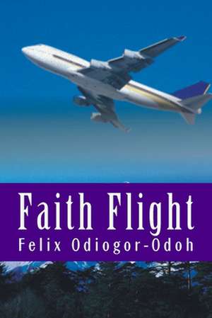 Faith Flight de Felix N. Odiogor-Odoh