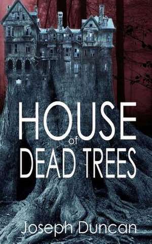 House of Dead Trees de Joseph Duncan