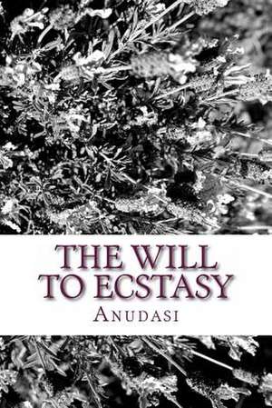 The Will to Ecstasy de Anudasi