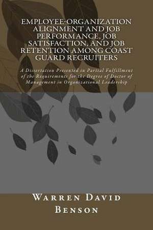 Employee-Organization Alignment and Job Performance, Job Satisfaction, and Job Retention Among Coast Guard Recruiters de Warren David Benson