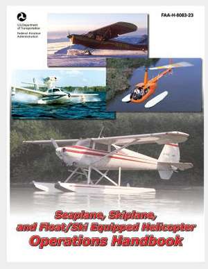 Seaplane, Skiplane, and Float/Ski Equipped Helicopter Operations Handbook de U. S. Department of Transportation