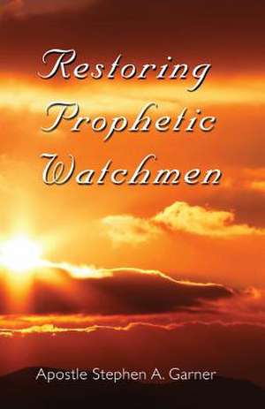 Restoring Prophetic Watchmen de Stephen a. Garner