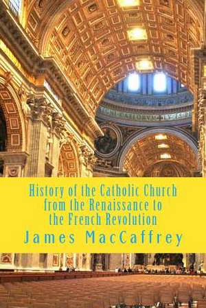 History of the Catholic Church from the Renaissance to the French Revolution de James MacCaffrey