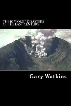 The 10 Worst Disasters of the Last Century de Gary Watkins