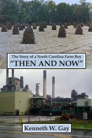 The Story of A N.C. Farm Boy...Then and Now de Kenneth W. Gay