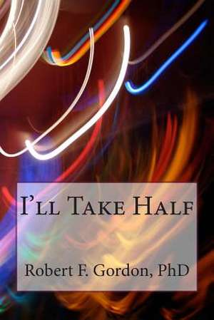 I'll Take Half de Robert F. Gordon