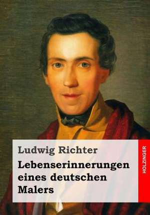 Lebenserinnerungen Eines Deutschen Malers de Ludwig Richter