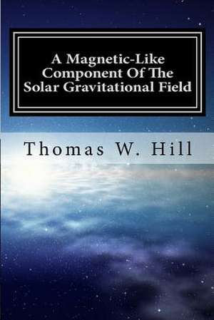 The Magnetic-Like Component of the Solar Gravitational Field de Dr Thomas W. Hill