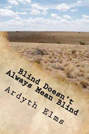 Blind Doesn't Always Mean Blind de Ardyth L. Elms