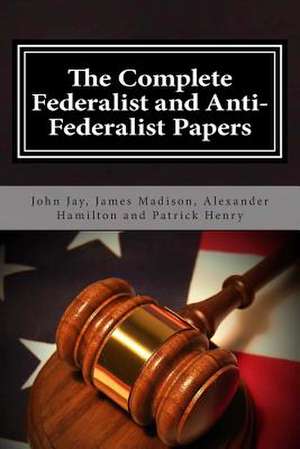 The Complete Federalist and Anti-Federalist Papers de Alexander Hamilton