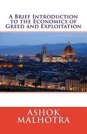 A Brief Introduction to the Economics of Greed and Exploitation de Ashok Malhotra