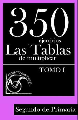 350 Ejercicios - Las Tablas de Multiplicar (Tomo I) - Segundo de Primaria de Proyecto Aristoteles