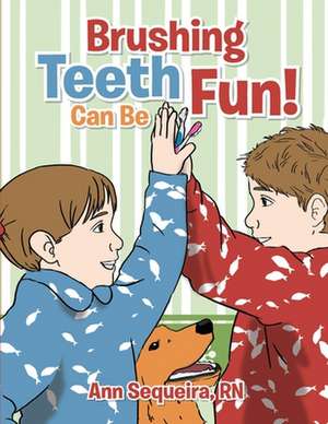 Brushing Teeth Can Be Fun de Ann Sequeira