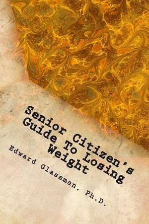 Senior Citizen's Guide to Losing Weight de Edward Glassman Ph. D.