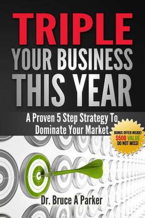 Triple Your Business This Year de Dr Bruce a. Parker