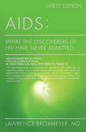 AIDS - What the Discoverers of HIV Have Never Admitted de Lawrence Broxmeyer MD