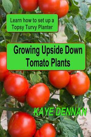 Growing Upside Down Tomato Plants de Kaye Dennan