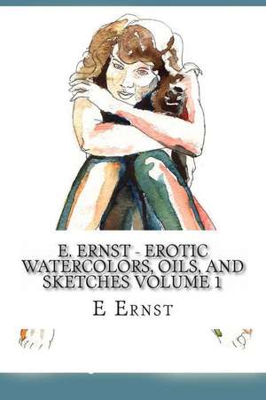 E. Ernst - Erotic Watercolors, Oils, and Sketches Volume 1 de E. Ernst