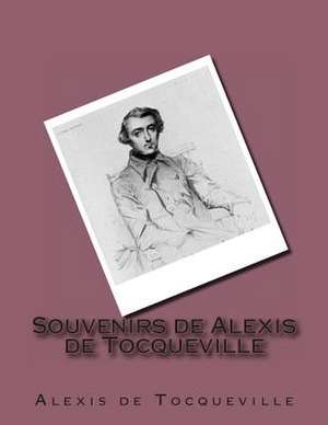 Souvenirs de Alexis de Tocqueville de M. Alexis Tocqueville De