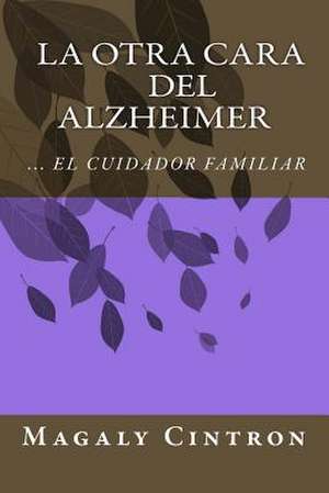 La Otra Cara del Alzheimer El Cuidador Familiar de Magaly Cintron