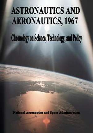 Astronautics and Aeronautics, 1967 de National Aeronautics and Administration