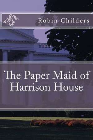 The Paper Maid of Harrison House de Miss Robin Childers