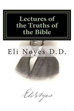 Lectures of the Truths of the Bible de Eli Noyes D. D.