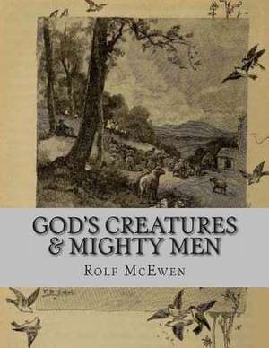 God's Creatures & Mighty Men de Rolf McEwen