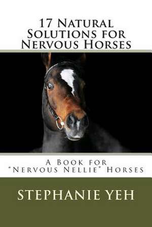 17 Natural Solutions for Nervous Horses de Stephanie Yeh